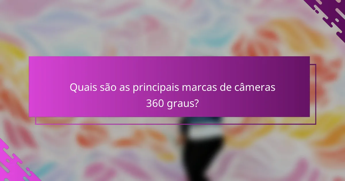 Quais são as principais marcas de câmeras 360 graus?
