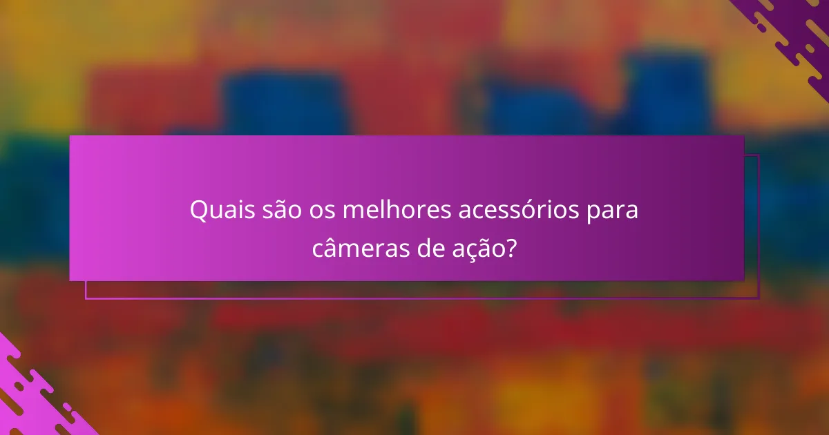 Quais são os melhores acessórios para câmeras de ação?