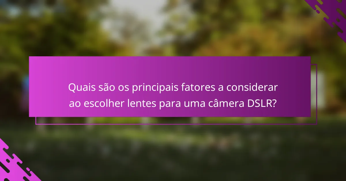 Quais são os principais fatores a considerar ao escolher lentes para uma câmera DSLR?