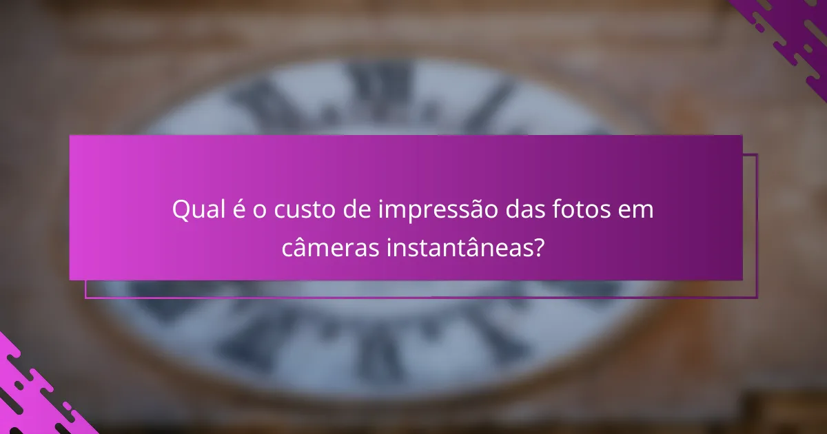 Qual é o custo de impressão das fotos em câmeras instantâneas?